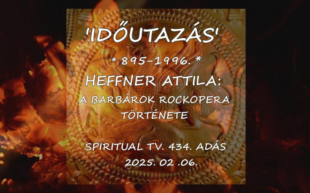 ‘IDŐUTAZÁS’ – 895 – 1996 – “HONFOGLALÁS”  – helyett: ” HAZATÉRÉS”, a BARBÁROK ROCKOPERA története…